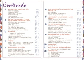 1 METODO DEL CAMINO CRITICO
1.1 INTRODUCCION
1.2 METODOLOGIA
1.3 RESUMEN EJECUTIVO
1.4 ANTECEDENTES
1.5 DEFINICION
1.6 CAMPOS DE APLICACIÓN
PROYECTO: CONSTRUCCION DE
CANCHA SAN SEBASTIAN MOCA
2.1 DESCRIPCION DEL PROYECTO
2.2 GENERALIDADES
2.3 PLANOS
2.4 PRESUPUESTO
2.5 LISTA DE ACTRIVIDADES
2.6 ESPECIFICAICONES TECNICAS
2.7 PRESUPUESTO POR ACTIVIDADES
MATRICES
3.1 MATRIZ DE ANTECEDENTES
3.2 MATRIZ DE SECUENCIA
3.3 MATRIZ DE TIEMPOS
3.4 MATRIZ DE INFORMACIO3.5 MATRIZ DE
DEPENDENCIA
REDES
4.1 RED DE ACTIVIDADES A TIEMPO ESTANDAR
4.2 RED DE ACTIVIDADES A VENCIMIENTO
SUCESIVO
COMPRESION DE LA RED
5.1 MATRIZ DE PENDIENTES
5.2 MATRIZ DE COMPRESIONES MULTIPLES
5.3 RED DE COMPRESIONES MULTIPLES
5.4 RED COMPRIMIDA A MENOR COSTO
5.5 TABLA DE COSTOS Y PENDIENTES + COSTOS
FIJOS
Contenido
Pág. 2
Pág. 3
Pág. 5
Pág. 6
Pág. 7
Pág. 9
Pág. 10
Pág. 11
Pág. 13
Pág. 61
Pág. 17
Pág. 16
Pág. 15
Pág. 23
Pág. 25
Pág. 27
Pág. 63
Pág. 65
Pág. 66
Pág. 67
Pág. 68
Pág. 69
Pág. 71
Pág. 71
Pág. 73
Pág. 77
Pág. 79
Pág. 80
Pág. 81
Pág. 86
Pág. 88
2
3
4
5
12.1 GLOSARIO DE TÉRMINOS
12.2 BIBLIOGRAFÍA
12.2 INTERNETGRAFIA
12.3 IMAGENGRAFIA
LIMITACIONES EN LA EJECUCION DEL
PROYECTO
6.1 DEFINICION
6.2 LIMITACIONES DEL PROYECTO
6.3 RED CON LIMITACIONES
COMPRESION DE LA RED CON LIMITA-
CIONES
7.1 RED DEFINITIVA DEL PROYECTO
7.2 DIAGRAMA DE GANTT
7.3 GRAFICA DIAGRAMA DE GANTT
MATRIZ DE ELASTICIDAD
8.1 DEFINICION + MATRIZ DE ELASTICIDAD
8.2 CALCULO DE HOLGURAS
8.3 TABLA DE HOLGURAS
8.4 DESVIACION ESTANDAR
8.5 TABLA DE PROBABILIDAD DE RETRASO
8.6 RESPUESTAS A PREGUNTAS DE RETRASO
PROGRAMACION DE RECURSOS
9.1 POLITICA DE PAGO
9.2 FLUJO DE CAJA
9.3 PROGRAMA CALENDARIO
9.4 TABLA DE PROGRAMACION DE RECURSOS
9.5 METODO DE BURGESS
9.6 MATRIZ DE PREVENCION DE RIESGOS
INFOGRAFIA
CONCLUSION Y RECOMENDACIÓN
REFERENCIAS
Pag. 3
11.1 CONCLUSIONES Y RECOMENDACIONES
6
7
8
9
10
11
12
Pág. 91
Pág. 93
Pág. 94
Pág. 95
Pág. 98
Pág. 100
Pág. 102
Pág. 103
Pág. 106
Pág. 108
Pág. 112
Pág. 118
Pág. 115
Pág. 115
Pág. 114
Pág. 121
Pág. 123
Pág. 124
Pág. 125
Pág. 127
Pág. 131
Pág. 127
10.1 INFOGRAFIA
Pág. 134
Pág. 135
Pág. 136
Pág. 137
Pág. 138
Pág. 143
Pág. 142
Pág. 141
Pág. 140
 