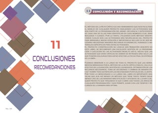 Pág. 145
El método de la Ruta Crítica es una herramienta que nos facilitara
el manejo de cualquier proyecto analizando las actividades que
son parte de la programación del mismo, secuencia y antecedente
de cada una de ellas para identificar en cada momento cual será
realizada y cuando. Por lo tanto, utilizando este método identifi-
camos cuales son las actividades más neurálgicas del proyecto
para brindarle mayor atención e importancia incluso si de ser ne-
cesario necesitase mayores recursos económicos, humanos o ma-
teriales específicos para estas actividades.
El proyecto construcción de cancha san Sebastián descrito en
este libro, se recomendó una excelente gestión de la programa-
ción y ejecución de las actividades resalto así el hecho que las
actividades que eran críticas no debían de retrases sino solo las
que poseían holguras para así no afectar la fecha final de entrega
de la obra.
Pudimos observar a lo largo de todo el proyecto que las herra-
mientas brindadas por el método de la ruta crítica para el cálculo
efectivo de la duración, gestión de los riesgos, optimización de los
recursos necesarios, toma de decisiones y cambios de manera efi-
caz y sobre todo satisfacer las necesidades puntuales del cliente.
Por todo lo mencionado a lo largo del libro es importante des-
tacar que aun así siendo un método que tiene tanto tiempo sigue
siendo uno de las maneras más eficaces y eficiente de llevar cual-
quier proyecto que tengamos ya que cubre casi todas las áreas de
cualquier programación y nos permite jugar con los tiempos y re-
cursos de la manera más optima.
CONCLUSIÓN Y RECOMEDACIÓN
11
RECOMEDANCIONES
CONCLUSIONES
11
 