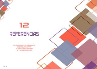 Pág. 147 Pag. 148
12
12.1 GLOSARIO DE TÉRMINOS
12.2 BIBLIOGRAFÍA
12.3 INTERNETGRAFIA
12.4 IMAGENGRAFIA 
REFERENCIAS
 