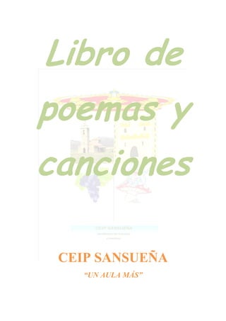 Libro de
poemas y
canciones
CEIP SANSUEÑA
“UN AULA MÁS”
 