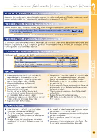 Fachada con Aislamiento Interior y Tabiquería Húmeda
49
3.1
atepa
Ausencia de condensaciones en todos los casos y condiciones climáticas. Cálculos realizados con el
programa Guía ATEPA del Poliuretano (Anexo 8) conforme al Anexo G del CTE.
Valores mínimos de RA entre 45 y 54 dBA, según el Catálogo de Elementos Constructivos V5.0.
½ pie de ladrillo perforado + 5 cm de poliuretano proyectado + tabiquillo
hueco sencillo + yeso (seco)
RA=47 dBA
Resultados del Informe Nº 17691 del Instituto de Ciencias de la Construcción Eduardo Torroja, Anexo 4.
Al ser el PUR un revestimiento continuo intermedio, se considera una barrera de resistencia muy alta a la
filtración según el CTE, lo que cumple un grado de impermeabilidad 5, el máximo, sin enfoscado previo
y sin ningún otro requerimiento adicional.
PUR Euroclase E + LH 4 cm + RI: EI-30 (Clasificación sin necesidad de ensayo según el DB-SI Anejo F)
Situación del elemento: Exigencia CTE PUR + LH
Viviendas Sin exigencia Cumple
Resto de zonas ocupables C-s2,d0 Cumple
Recintos de riesgo especial y aparcamientos B-s1,d0 Cumple
Pasillos y escaleras protegidos B-s1,d0 Cumple
● Impermeabiliza frente al agua de lluvia sin
necesidad de enfoscado intermedio.
● Máximo aislamiento con el mínimo espesor,
aumentando el espacio habitable.
● Mejora el aislamiento acústico del
cerramiento.
● Trata fácilmente los puentes térmicos.
● Seguridad frente al fuego.
● Permite transpirar de forma natural al
cerramiento, sin riesgo de condensaciones, y
sin necesidad de barreras de vapor.
● Inocuo para las personas y beneficioso para el
medioambiente a lo largo de su vida.
● Baja absorción de humedad.
● Se adhiere a cualquier superficie, por compleja
que esta sea, rellenando huecos y sellando
fisuras, eliminando las infiltraciones de aire.
● Rápida ejecución por personal especializado
en aislamiento.
● Único material aislante que puede certificar sus
propiedades antes de la instalación y una vez
instalado en obra.
● Mantiene sus propiedades durante la vida útil
del edificio.
● Excelente relación calidad/precio.
● 60% de las fachadas aisladas con Poliuretano
Proyectado.
● Exigir sistemas con Certificado de Calidad
conforme a la Norma: UNE 92120-1.
● Contratar empresas de aplicación con
Certificado de Calidad conforme a la Norma:
UNE 92120-2.
● Limpiar la base del forjado, para garantizar
una buena adherencia de la espuma en ese
punto.
● La superficie sobre la que se va a proyectar ha
de estar seca y por encima de 5ºC.
● Proteger todos aquellos elementos susceptibles
de ser manchados.
● Es recomendable tapar los huecos de
fachada.
● Aplicar en capas sucesivas de no más de 1,5 o
2 cm hasta obtener el espesor deseado.
RECOMENDACIONES
VENTAJAS
SEGURIDAD EN CASO DE INCENDIO (Cumplimiento del DB-SI1)
PROTECCIÓN FRENTE A LA HUMEDAD (Cumplimiento del DB-HS1)
AUSENCIA DE CONDENSACIONES (Cumplimiento del DB-HE1)
PROTECCIÓN FRENTE AL RUIDO (Cumplimiento del DB-HR)
 