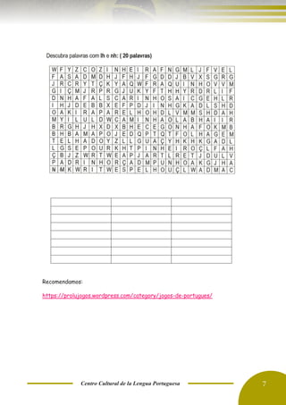 Centro Cultural de la Lengua Portuguesa 7
Recomendamos:
https://prolujogos.wordpress.com/category/jogos-de-portugues/
 