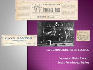 LA GUARNICIONERIA EN ELCIEGO

        Fernando Nieto Cerezo
       Jesús Fernández Ibáñez
 