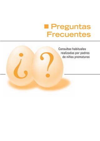 Preguntas
Frecuentes
Consultas habituales
realizadas por padres
de niños prematuros
 