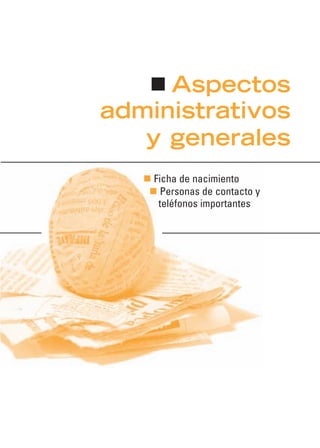 Aspectos
administrativos
y generales
Ficha de nacimiento
Personas de contacto y
teléfonos importantes
 