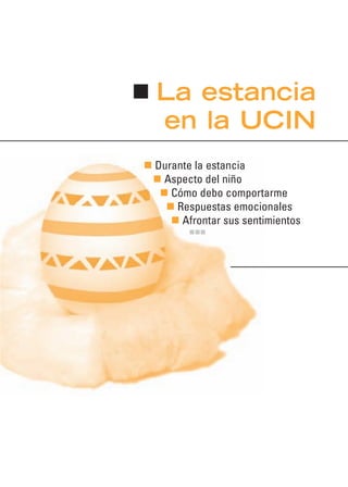 La estancia
en la UCIN
Durante la estancia
Aspecto del niño
Cómo debo comportarme
Respuestas emocionales
Afrontar sus sentimientos
 