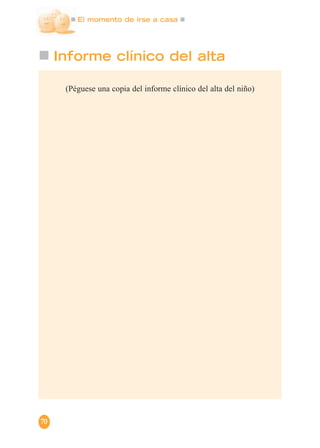 El momento de irse a casa
70
Informe clínico del alta
(Péguese una copia del informe clínico del alta del niño)
 