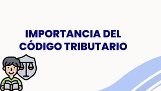 IMPORTANCIA DEL
CÓDIGO TRIBUTARIO
 