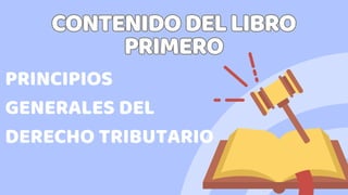 CONTENIDODELLIBRO
PRIMERO
CONTENIDODELLIBRO
PRIMERO
PRINCIPIOS
GENERALES DEL
DERECHO TRIBUTARIO
 