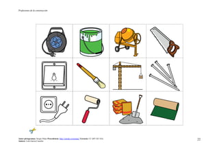 Profesiones de la construcción
Autor pictogramas: Sergio Palao Procedencia: http://catedu.es/arasaac/ Licencia: CC (BY-NC-SA)
Autora: Lola García Cucalón
22
 