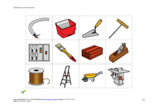 Profesiones de la construcción
Autor pictogramas: Sergio Palao Procedencia: http://catedu.es/arasaac/ Licencia: CC (BY-NC-SA)
Autora: Lola García Cucalón
23
 