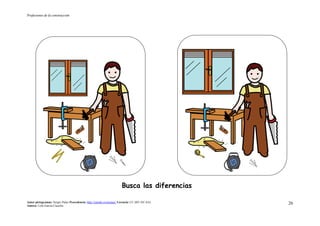 Profesiones de la construcción
Autor pictogramas: Sergio Palao Procedencia: http://catedu.es/arasaac/ Licencia: CC (BY-NC-SA)
Autora: Lola García Cucalón
26
Busca las diferencias
 