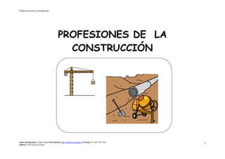 Profesiones de la construcción
Autor pictogramas: Sergio Palao Procedencia: http://catedu.es/arasaac/ Licencia: CC (BY-NC-SA)
Autora: Lola García Cucalón
1
PROFESIONES DE LA
CONSTRUCCIÓN
 