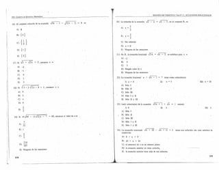 SEGUNDO EJE TEMÁTICO I Test N' 17, ECUACIONES IRRACIONALES
      PSU. Cuaderno de Ejercicios, Matemática


                                                                                                    o   es
                                                                                                             20) La solución de la ecuación       ~           =    ~,en                 el conjunto IR, es
      16) El conjunto solución de la ecuación                  ~              -   ~2(x    -   1)
                                                                                                                                5
            A)       <l
                                                                                                                 A)     x   =   2"
            B) {O}                                                                                               B)     x=-
                                                                                                                                2
                                                                                                                                5
                                                                                                                  C) Sin solución
            C)        {~           }
                                                                                                                  D)    x=O
            D) {1 }                                                                                               E)    Ninguna de las anteriores

                                                                                                             21) En IR , la ecuación irracional       Fx       ~                  se satisface para x
             E) {2}
                                                                                                                  Al -2
       17) Si ,,/2 +                   Fx    = 2,   entonces   x                                                  B)        O
                                                                                                                  e)        2
             A) -2
                                                                                                                  D)    Ningún valor de x
             B) -1
                                                                                                                  E)    Ninguna de las anteriores
             e) o
             D)
                                                                                                             22) La ecuación irracional'     x    + '~=              7    tiene como solución(es):

             E)            2                                                                                            1) x =.4                                    Il)       x = 5                                 IlI)   x=lO
                                                                                                                  A) Sólo 1
        18) Si         ,[s-2.J2x-4                     1 ,entonces     .x
                                                                                                                  B) Sólo Il
                A)         o                                                                                      e)    Sólo III
                B)         2                                                                                      D) Sólo' 1 Y Il
                C) 4                                                                                              E)    Sólo Il y III
                D) 8
                                                                                                             23) La(s) solución(es) de la ecuación         EX+l,          +       "Ix     1 es(son):'
                           5                                                                                            1) O                                        Il)       4                                            IlI)   5
                E)         2"                                                                                     A) Sólo 1
                                                                                                                  E) Sólo II
         19) Si            16,J45-          12.J1~x -     7        48, entonces el valor' de x es
                                                                                                                  C) Sólo III

                               7                                                                                  D) Sólo 1 y II
                 A)        12                                                                                     E)    Sólo 1 y III

                 E)                                                                                          24) La ecuación irracional          .,Jx+22 ,-        rx+u            =    1 tiene una solución «x. que satisface la
                                                                                                                 condición:
                               4
                 C)3"                                                                                             A)     O < x <       9"

                                                                                                                  B) 10' < x<           14
                    214
                 D} 297                                                                                           'C) el .antecesor de x es un número primo.
                                                                                                                  D) la ecuación anterior no tiene solucióI'
                 E) Ninguna de las anteriores
                                                                                                                   E)    la ecuación anteriortiene    más de una solución.

                                                                                                                                                                                                                                  219
          218


-'-
 