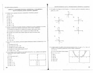 11
                                                                                                                                                                  SEGUNDO EJE TEMÁTICO I Test N' 16, FUNCIONES POTENCIA,           EXPONENCIAL              y LOOARíTMICA
     PSU_ Cuaderno de Ejercidos, Matemática
                                                                                                                                            ,~




                  CAPÍTULO             15. FUNCIONES      POTENCIA,        EXPONENCIAL       y LOGARÍTMICA                                       5) Si el gráfico de la figura es el de la función y = x'" entonces          ¿cuál de las alternativas            muestra el'
                                      Test N° 16: Funciones  potencia,     exponencial y logarítmica                                                gráfico de y        = <Jx   ?

       1); ¿euál(es)            de las siguientes   funciones   correspondem)    a función(es)     potencia?

            1) f(x)     =3       2


           II) h(x)     = (Ji)'
          1lI)     p(x) = X'
                                                                                                                                                                  A)                         ~                     D)                  y


           A) Sólo 1
           B)      Sólo II
           C)       Sólo        III
           D)       Sólo I y. II
           E)          Sólo 1 y       m
       2) Si V(x) es la función que permite calcular el volumen de un cubo en términos                                  de su arista,                             B)                                               E)
                                                                                                                                                                                                                                       y
          entonces ¿cuál(es) de las siguientes proposiciones es(son) siempre verdaderaís)?
           '1)         El dominio de la función es el conjunto         de los núineros reales positivos        (IR').
           'Il)        El recorrido      de la función es to~o el conjunto de los números reales (IR).
           TII) El' gráfico de la función tiene simetría             respecto del origen del sistema «0,0)).

            A) Sólo 1
            B) Sólo 1 y II
                                                                                                                                                                  C)
            e)         Sólo' I y III                                                                                                                                            y,.

            D) Sólo             II y III                                                                       "-
            E)         I,II      Y III
        3) Si n         E     IN Y n es par, entonces ¿cuáLde las siguientes afirmaciones relativas a la función f(x)            = x" es'
              falsa?
              A) El dominio de f es IR
            B)         El recorrido de f es IR+ v {O}
              C)       El gráfico de f tiene un mínimo valor                                                                                     6) La figura muestra los gráficos de las funciones potencia: f(x) = x", g(x)                       =      x" y   h(x) = xp.
                                                                                                                                                    ¿Cuál(es) de las siguientes proposiciones es(son) siempre verdadera(s)?
              D)        El gráfico de f tiene simetría respecto       al eje Y
                                                                                                                                                      1) n < m < p.
              E)        'lfXEIR:      fe-x)   = -f(x)
                                                                                                                                                     11) n, m y p son números enteros impares.
         4) Si en la figura se tieneel gráfico de una función del tipo f(x)                   =    ax", ¿cuál(es) dejas        siguientes
            proposiciones 'estson)' siempre verdadera(s)?                                                                                           I1I)   ID -    n:= p - m        =   1.

                  1) a < O.                                                                                                                          A) Sólo 1

               II) n es par mayor que 2.                                                                                                             B)    Sólo    rr
                                                                                                                                                                                                            .¡,5        .¡      ·0.5               0.5 '           ¡.s .
              III) a E Z.                                                                                                                            C) Sólo III                                                                           -0.5

               A) Sóio .I                                                                                                                            D) Sólo 1 y III

                                                                                                      -~J
                                                                                                       (
                                                                                                                                                                                                                                             .¡,


                        Sólo, II
                                                                                       .-6   '-4                           4      '6
                                                                                                                                                     E) Sólo 1 y Il
               B)

                 e) Sólo 1 y II                                                   I                                 2                                                                                                                      -1,5




                  D) Sólo 1 y III                                                                       1-4
                                                                                   1
                  E)     Sólo II y III
                                                                                                                                                                                                                                                                           207
        206
 