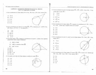 PSU. Cuaderno de Ejercicios, Matemática
                                                                                                                        I
                                                                                                                        ,!i                                                     TERCER EJE TEMÁTICO / Test W 11, PROPORCIONES EN EL CÍRCULO
                                                                                                                        '~
                   CAPÍTULO       11. SEGMENTOS      PROPORCIONALES           EN EL CÍRCULO
                                      Test N° 11: Proporciones .en ;el círculo                                                5) Si en' la circunferencia de, centro O de la figura adjunta:OA        1. Be.      Si OM = 8 cm y OA = 17 cm;
                                                                                                                                 ¿cuánto mide la cuerda BC?
 1) En la circunferencia de la figura adjunta, P A = 10 cm, AJ3 = 6 cm           y   PC   = 8 cm,   entonces CD   =
                                                                                                                                 A)          30 cm
                                                                                                             p
                                                                                                                                 B)              15 cm
      A)     4,8 cm

      B)     7,5 cm                                                                                                              e)    12J2 cm                                                                    I            O     • .1    lA

      C)    12 cm                                                                                                                D)    )145        cm

      D)    16 cm                                                                                                                                                                                                      ~
                                                                                                                                 E)    2m          cm
      E)    20 cm
                                                                                                                              6). En la circunferencia        de la figura adjunta, PT es tangente       a la circunferencia       en T, PB = 16 cm y
                                                                                            D
                                                                                                                                  PT   = 8 cm.           ¿Cuánto mide el segmento externo de la secante?
 2) En una circunferencia          de centro 0, las cuerdas RS     y TU   se intersectan    en P.   Si RP   = 15 cm,
      PS =18 cm, y TÍ' : PU=              3: 10, ent?ncesoPU   =                                                                 A)     2 cm
                                                                                                                                 B)     4 cm
      A)           3 cm
                                                                                                                                 e)     6cm
      B)           9 cm
                                                                                                                                 O)'    8 cm                                                                                                           'p
      e).   20-H cm                                                                                                                                                                                               B                        /Á
                                                                                                                                 E) 48 cm
      D)    25n      cm
      E)          30 cm                                                                                                       7) En la circunferencia          de centro   °   y radio 4 cm de la figura adjunta,       PA = 8 cm y PC            = 9 cm ,
 3) En la figura adjunta, AB es tangente a la circunferencia' en el punto B. ¿euál(es)              de las siguientes            entonces PD =
    proposiciones es(son) .siempre verdadera(s)?                                                                                                                                                                                                   P
                                                                                                                                 A)      12 cm
             1)      <t:BDe:=    <t:ABe
                                                                                                                                 B)     14~ cm
                                                                                                                                             9
            II)      !; DBC     es isósceles con base BD
                                                                                                                                 e)    17,8 cm
            In)      (AB)2=AD.Ae

      A) Sólo 1                                                                                                                  O)      18 cm

      B)    Sólo II                                                                                               A              E)     135 cm
                                                                                                                                                                                                                               D
      C) Sólo III
      D)    Sólo 1 y In                                                                                                       8) En la circunferencia          de la figura. adjunta, las cuerdas   AB     y CD       se cortan en M. Sabiendo          que
      E)    1, II Y III                                                                                                          AM = 8 cm,              MB = 6 cm y CM = 12 cm, entonces MD =

 4) De acuerdo con los datos de la figura adjunta, la medida de la cuerda ABes                                                   A) 4 cm
                                                                                                                                 B) 3 cm
      A)     4 cm
                                                                                                                                 e)    2cm
      B)    .7 cm
                                                                                                                                 O) 1,5 cm
      e)     8 cm
                                                                                                                                 E) 1 cm
      D) 12 cm
                                                                                                                                                                                                                                    C
      E)    16 cm



326
                                                                                                                                                                                                                                                        327 .
 