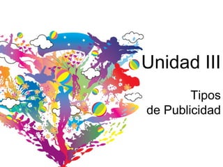 Unidad III Tipos de Publicidad 