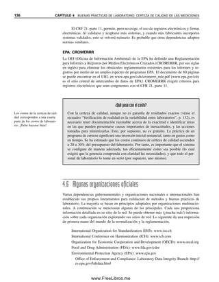 la linealidad, no la garantizan. Siempre se debe hacer una inspección visual de la curva de
calibración. A menudo la linealidad se desvía un poco en los valores alto y bajo (razón
de que se puedan preferir gráficas de mínimos cuadrados ponderados, en las que se da
mayor peso en la línea de regresión a los puntos de la curva que tienen la menor desvia-
ción). Una forma de evaluar el intervalo de linealidad es graficar un factor de respuesta
(RF) contra concentración.
Factor de respuesta ⫽ (señal ⫺ intersección con eje y)/concentración (4.1)
Si se obtiene una gráfica con pendiente cero, esto indica que la respuesta va a ser lineal
en este intervalo de concentración. Un cambio del factor de respuesta en el intervalo de
concentración de calibración, por ejemplo, dentro de 2 a 3% del factor de respuesta en el
nivel de referencia o del RF promedio se puede considerar como una linealidad aceptable.
La línea de regresión en la figura 3.8 es y ⫽ mx ⫹ b. La intersección con el eje y es 0.595.
En la figura 4.2 se muestra una gráfica del factor de respuesta contra concentración. La
pendiente de la línea es ⫺1.48 RF/1 ppm. Esto corresponde a ⫺1.0 en el intervalo de
concentración de 0.1 a 0.8 ppm, que es 1.8% del valor promedio de RF de 54.4. Ésta es
una linealidad aceptable.
Si la curva de calibración se desvía de la linealidad en el intervalo de 50 a 150% del
nivel de referencia, la selección de un intervalo más estrecho, por ejemplo de 80 a 120%,
puede dar la linealidad deseada.
EXACTITUD
La exactitud de un método es la cercanía del valor obtenido al valor verdadero para la
muestra. Tal vez éste sea el parámetro más difícil de evaluar. Se debe considerar el mues-
treo y el tratamiento de la muestra, además de la exactitud del método de medición. La
exactitud del método se puede determinar en una de tres maneras. En orden creciente de
importancia, éstas son:
● Estudios de recuperación
● Comparación de resultados usando otro método que se sabe que es exacto
● Análisis de un material de referencia
Los estudios de referencia se llevan a cabo añadiendo una cantidad conocida del analito,
ya sea a una matriz en blanco (una muestra que tiene un nivel no medible del analito de
prueba) o añadiendo una muestra en la que se mide por el mismo procedimiento el analito
y = ⫺1.48x + 54.98
0
10
20
30
40
50
60
70
0 0.2 0.4 0.6 0.8 1
Concentración, ppm
Factor
de
respuesta
(y
ⴚ
0.595)/C
Figura 4.2. Gráfica de factor
de respuesta para la figura 3.8.
La intersección con el eje y se
resta de la correspondiente in-
tensidad de fluorescencia para
cada concentración (0.1, 0.2,
0.4 y 0.8 ppm) y se divide en-
tre cada concentración.
La respuesta por unidad de con-
centración debe ser casi cons-
tante para una buena linealidad.
4.2 VALIDACIÓN DE MÉTODOS ANALÍTICOS 129
04Christian(124-140).indd 129
04Christian(124-140).indd 129 9/12/08 13:45:30
9/12/08 13:45:30
www.FreeLibros.me
 