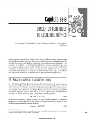 182 CAPÍTULO 5 CÁLCULOS ESTEQUIOMÉTRICOS: EL CABALLO DE BATALLA DEL ANALISTA
Obsérvese también que se ha calculado la cantidad de Cl2 gaseoso derivable de la
muestra, en lugar de la cantidad de ion Cl
, la forma en que probablemente esté presente
en la muestra y la forma en la que se pesa. Si se precipita el cloruro como PbCl2,
2Cl
reactivo precipitante
⎯⎯⎯⎯⎯⎯⎯⎯→ PbCl2
y Cl2 → PbCl2
entonces,
g Cl
 g PbCl2 
2(p. fórm. Cl)

p. fórm. PbCl2
(g Cl/g PbCl2)  g PbCl2  GF
o
g Cl2  g PbCl2 
p. fórm. Cl2

p. fórm. PbCl2
(g Cl2/g PbCl2)  g PbCl2  GF
La conversión del peso de una sustancia a peso equivalente de otra se hace usando
el análisis dimensional de las unidades para llegar al peso deseado. El factor gravimétrico
es una etapa de ese cálculo, y es útil para cálculos rutinarios. Es decir, si se conoce el
factor gravimétrico, simplemente se multiplica el peso del precipitado por el factor gravi-
métrico para llegar al peso del analito.
Ejemplo 5.38
Calcular el peso de bario y el peso de Cl presente en 25.0 g de BaCl2.
Solución
5.0 g BaCl2  1 (mol Ba/mol BaCl2) 
137.3 (g Ba/mol Ba)

208.2 (g BaCl2/mol BaCl2)
 16.5 g Ba
25.0 g BaCl2  1
2 (mol Cl/mol BaCl2) 
35.45 (g Cl/mol Cl)

208.2 (g BaCl2/mol BaCl2)
 8.51 g Cl
Ejemplo 5.39
Se determina el aluminio en un mineral disolviéndolo y luego precipitándolo con una base,
como Al(OH)3, y posteriormente calcinándolo a Al2O3, que se pesa. ¿Cuánto peso de alu-
minio había en la muestra si el precipitado calcinado pesó 0.2385 g?
Solución
g Al2O3 
2
1
(mol Al/mol Al2O3) 
Al(g Al/mol Al)

Al2O3 (g Al2O3/mol Al2O3)
 g Al2O3
0.2385 g Al2O3 
2
1

26.982 (g Al/mol Al)

101.96 (g Al2O3/mol Al2O3)
 0.12623 g Al
Gramos de analito  gramos
precipitados  GF.
05Christian(141-188).indd 182
05Christian(141-188).indd 182 9/12/08 13:56:18
9/12/08 13:56:18
www.FreeLibros.me
 