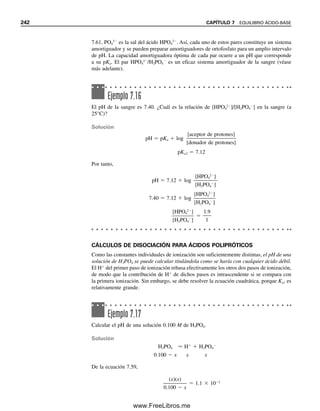 Kb, se puede despreciar x en comparación con COAc. Entonces,
Comparar este último paso con la ecuación 7.32. Comparar también todo el planteamiento
y la solución con el ejemplo 7.8. El HOAc que se forma no está disociado ni contribuye
al pH:
[OH
]  7.6  106
M
[H
] 
1.0  1014

7.6  106
 1.3  109
M
pH  log 1.3  109
 9  0.11  8.89
5.7 10 10
x 5.7 10 10
0.10 7.6 10 6
M
(x)(x)
0.10
07Christian(219-265).indd 232
07Christian(219-265).indd 232 9/12/08 14:42:56
9/12/08 14:42:56
www.FreeLibros.me
 