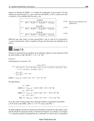 Ka, x es despreciable en comparación con CNH4
. Entonces,
Comparar este último paso con la ecuación 7.39. Comparar también todo el planteamiento
y la solución con el ejemplo 7.7. El NH4OH que se forma no se disocia y no contribuye
al pH.
[H
]  1.2  105
M
pH  log(1.2  105
)  5  0.08  4.92
5.7 10 10
x 5.7 10 10
0.25 1.2 10 5
M
(x)(x)
0.25
07Christian(219-265).indd 234
07Christian(219-265).indd 234 9/12/08 14:42:57
9/12/08 14:42:57
www.FreeLibros.me
 