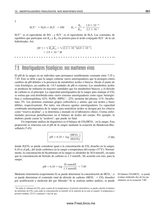 240 CAPÍTULO 7 EQUILIBRIO ÁCIDO-BASE
Se ve que una solución amortiguadora para un pH dado se prepara eligiendo un ácido
débil (o una base débil) y su sal, con un valor de pKa cercano al pH que se desea. Hay va-
rios de esos ácidos y de estas bases, y se puede amortiguar cualquier región de pH mediante
una selección adecuada de éstos. Un ácido débil y su sal dan el mejor resultado amortigua-
dor en solución ácida, y una base débil y su sal dan el mejor resultado amortiguador en
solución alcalina. Más adelante se describirán algunos amortiguadores útiles para mediciones
La molaridad del amoniaco concentrado es 14.8 M. Por tanto,
100 mL  1.16 mmol/mL  14.8 mmol/mL  mL NH3
ml NH3  7.8 mL
Ejemplo 7.15
¿Cuántos gramos de cloruro de amonio y cuántos mililitros de hidróxido de sodio 3.0 M
se deben agregar a 200 mL de agua y diluir a 500 mL para preparar una solución amorti-
guadora de pH 9.50 con una concentración de sal de 0.10 M?
Solución
Se requiere la relación de [NH3]/[NH4

]. Del ejemplo 7.14,
pH  pKa  log
[NH3]

[NH4

]
 9.24  log
[NH3]

[NH4

]
9.50  9.24  log
[NH3]

[NH4

]
log
[NH3]

[NH4

]
 0.26
[NH3]

[NH4

]
 100.26
 1.8
La concentración final de NH4

es 0.10 M, de modo que
[NH3]  (1.8)(0.10)  0.18 M
mmol NH4

en la solución final  0.10 M  500 mL  50 mmol
mmol NH3 en la solución final  0.18 M  500 mL  90 mmol
El NH3 se forma de un número igual de milimoles de NH4Cl. Por tanto, se debe tomar un
total de 50  90  140 mmol de NH4Cl:
mg NH4Cl  140 mmol  53.5 mg/mmol  7.49  103
mg  7.49 g
La cantidad de milimoles de NaOH que se requieren es igual a la de los milimoles de
NH3:
3.0 M  x mL  90 mmol
x  30 mL NaOH
Se selecciona un amortiguador
con valor de pKa cercano al pH
deseado.
07Christian(219-265).indd 240
07Christian(219-265).indd 240 9/12/08 14:43:00
9/12/08 14:43:00
www.FreeLibros.me
 
