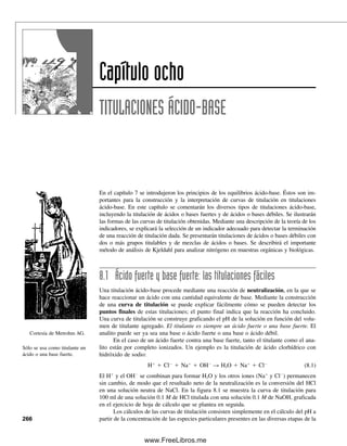 254 CAPÍTULO 7 EQUILIBRIO ÁCIDO-BASE
El uso de amortiguadores de fosfato se limita a ciertas aplicaciones. Además de la
limitada capacidad amortiguadora a ciertos valores de pH, el fosfato precipita o forma
complejos con muchos cationes polivalentes, y a menudo participa en la reacción o la
inhibe. Por ejemplo, no se debe usar cuando esté presente calcio si la precipitación pudiera
afectar la reacción que interesa.
AMORTIGUADORES TRIS
Un amortiguador que se usa extensamente en el laboratorio clínico y en estudios bioquí-
micos en el intervalo fisiológico de pH es el que se prepara con tris(hidroximetil)amino-
metano [(HOCH2)3CNH2—Tris, o THAM] y su ácido conjugado (en donde el grupo amino
se encuentra protonado). Es un estándar primario y tiene buena estabilidad y alta solubi-
lidad en fluidos fisiológicos, no es higroscópico ni absorbe CO2 en grado apreciable, no
precipita sales de calcio, no parece inhibir muchos sistemas enzimáticos y es compatible
con los fluidos biológicos. Tiene un pK cercano al pH fisiológico (pKa  8.08 para el ácido
conjugado), aunque su capacidad amortiguadora comienza a disminuir por debajo de pH
7.5, lo cual es una desventaja. Otras desventajas son que la amina alifática primaria tiene
reactividad potencial considerable y reacciona con las uniones de fibra de lino como las
que se encuentran en los electrodos de referencia de calomel que se usan en mediciones
de pH (véase el capítulo 13); en estos casos se debe usar un electrodo de referencia con
una junta de cerámica, cuarzo o de manga. Estos amortiguadores por lo regular se prepa-
ran agregando un ácido como el clorhídrico a una solución de Tris para ajustar el pH al
valor deseado.
7.11 Efecto de ion diverso en ácidos y bases. Ka
ⴗ y Kb
ⴗ:
las sales cambian el pH
En el capítulo 6 se explicó la constante de equilibrio termodinámico con base en las acti-
vidades más que en las concentraciones. Las sales diversas afectan las actividades y por
tanto el grado de disociación de electrólitos débiles, como los ácidos y las bases débiles.
(2)
(3)
Sustituyendo en (1):
0.100  3(2.14)y  y
y  0.0135 M  [NaH2PO4]
Sustituyendo en (3):
x  (2.14)(0.0135)  0.0289 M  [Na2HPO4]
g NaH2PO4  0.0135 mol/L  120 g/mol  1.62 g/L
g Na2HPO4  0.0289 mol/L  142 g/mol  4.10 g/L
7.45 7.12 g
o
l
x
y
100.33
2.14
x 2.14 y
x
y
Los amortiguadores tris se usan
comúnmente en mediciones de
química clínica.
07Christian(219-265).indd 254
07Christian(219-265).indd 254 9/12/08 14:43:07
9/12/08 14:43:07
www.FreeLibros.me
 