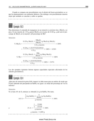 10. En el ejemplo 9.4 se calculó que la constante condicional de formación para el que-
lato calcio-EDTA a pH de 10 es 1.8 ⫻ 1010
. Calcular la constante condicional de
formación a pH 3. Comparar ésta con la calculada para plomo a pH 3 en el problema
8. ¿Podría el plomo titularse con EDTA a pH 3 en presencia de calcio?
SOLUCIONES ESTÁNDAR
11. Calcular el peso de Na2H2Y ∙ 2H2O necesario para preparar 500.0 mL de EDTA
0.05000 M.
12. Una solución de EDTA se estandariza contra CaCO3 de alta pureza disolviendo 0.3982
g de CaCO3 en ácido clorhídrico, ajustando el pH a 10 con una solución amortigua-
dora amoniacal y titulando. Si se consumieron 38.26 mL en la titulación, ¿cuál es la
molaridad del EDTA?
13. Calcular el título de EDTA 0.1000 M en mg de CaCO3/mL.
14. Si se titulan 100.0 mL de una muestra de agua con EDTA 0.01000 M, ¿cuál es el
título del EDTA en términos de dureza de agua/mL?
DETERMINACIONES COMPLEJOMÉTRICAS CUANTITATIVAS
15. Se determina calcio en leche en polvo incinerando una muestra de 1.50 g y luego
titulando el calcio con una solución de EDTA, requiriéndose 12.1 mL. El EDTA se
estandarizó titulando 10.0 mL de una solución de zinc preparada disolviendo 0.632
g de zinc metálico en ácido y diluyendo a 1 L (se consumieron 10.8 mL de EDTA
para la titulación). ¿Cuál es la concentración de calcio en la leche en polvo en partes
por millón?
16. Se determina calcio en suero por microtitulación con EDTA. Una muestra de 100 ␮L
se trata con dos gotas de KOH 2 M, se agrega indicador Cal-Red y se realiza la titu-
lación con EDTA 0.00122 M, usando una microbureta. Si se consumen 0.203 mL de
EDTA en la titulación, ¿cuál es el nivel de calcio en el suero en mg/dL y en meq/L?
17. En la titulación de Liebig de ion cianuro se forma un complejo soluble, y en el punto
de equivalencia se forma cianuro de plata sólido, marcando el punto final:
2CN⫺
⫹ Ag⫹
→ Ag(CN)2
⫺
(titulación)
Ag(CN)2
⫺
⫹ Ag⫹
→ Ag[Ag(CN)2] (punto final)
Una muestra de 0.4723 g de KCN se tituló con AgNO3 0.1025 M, consumiendo 34.95
mL. ¿Cuál es el porcentaje de pureza del KCN?
18. Se determina cobre en agua salada cerca de la descarga de una planta de tratamiento
de aguas de desecho separando y concentrando primero el cobre por extracción con
disolvente de su quelato de ditizona a pH 3 en cloruro de metileno y luego evaporando
el disolvente, incinerando el quelato para destruir la porción orgánica y titulando el
cobre con EDTA. Se extraen tres porciones de la muestra de 1 L, cada una con una
porción de 25 mL de cloruro de metileno, y los tres extractos se combinan en un
matraz volumétrico de 100 mL y se diluyen a volumen. Una alícuota de 50 mL se
evapora, se incinera y se titula. Si la solución de EDTA tiene un título de CaCO3 de
2.69 mg/mL y se consumen 2.67 mL para la titulación del cobre, ¿cuál es la concen-
tración del cobre en el agua de mar en partes por millón?
19. Se determina cloro en suero por titulación con Hg(NO3)2; 2Cl⫺
⫹ Hg2⫹
É HgCl2. El
Hg(NO3)2 se estandariza titulando 2.00 mL de una solución 0.0108 M de NaCl con-
sumiendo 1.12 mL para llegar al punto final con difenilcarbazona. Una muestra
de 0.500 mL de suero se trata con 3.50 mL de agua, 0.50 mL de solución de tungstato
PROBLEMAS 311
09Christian(294-312).indd 311
09Christian(294-312).indd 311 9/12/08 15:40:16
9/12/08 15:40:16
www.FreeLibros.me
 