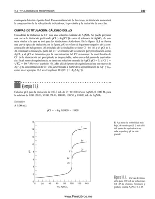 ALGUNOS DE LOS PUNTOS CLAVE QUE SE APRENDIERON
EN ESTE CAPÍTULO
● Pasos de un análisis gravimétrico: precipitación, digestión, filtración, lavado, secado,
pesado, cálculo, p. 313
● Cálculos gravimétricos (ecuaciones clave: 10.1, 10.3, 10.5), p. 320
● El producto de solubilidad, el efecto del ion común, p. 326
● El efecto del ion diverso (ecuación clave: 10.10), p. 332
Problemas
Objetivos de aprendizaje
Preguntas
1. Describir las operaciones unitarias que se emplean comúnmente en el análisis gravi-
métrico e indicar brevemente el propósito de cada una.
2. ¿Cuál es la relación de von Weimarn? Definir los términos.
3. ¿Qué información respecto de las condiciones óptimas de precipitación da la relación
de von Weimarn?
4. ¿Qué es la digestión de un precipitado y por qué es necesaria?
5. Describir las condiciones óptimas para la precipitación que conducirían a un precipi-
tado puro y filtrable.
6. ¿Qué es la coprecipitación? Enumerar los diferentes tipos de coprecipitación e indicar
cómo se pueden minimizar o tratar.
7. ¿Por qué se debe lavar un precipitado filtrado?
8. ¿Por qué un líquido de lavado por lo general debe contener un electrólito? ¿Cuáles
son los requisitos para este electrólito?
9. ¿Qué ventajas tienen los agentes precipitantes orgánicos?
FACTOR GRAVIMÉTRICO
10. Calcular el peso del sodio presente en 50.0 g de Na2SO4
11. Si la sal del problema 10 se analizase precipitando y pesando BaSO4, ¿qué peso de
precipitado se obtendría?
12. Calcular los factores gravimétricos para:
Sustancia buscada Sustancia pesada
As2O3 Ag3AsO4
FeSO4 Fe2O3
K2O KB(C6H5)4
SiO2 KAlSi3O8
13. ¿Cuántos gramos de CuO daría 1.00 g de verde de París, Cu3(AsO3)2 · 2As2O3 ·
Cu(C2H3O2)2? ¿Y de As2O3?
PROBLEMAS 335
10Christian(313-338).indd 335
10Christian(313-338).indd 335 9/12/08 15:41:52
9/12/08 15:41:52
www.FreeLibros.me
 