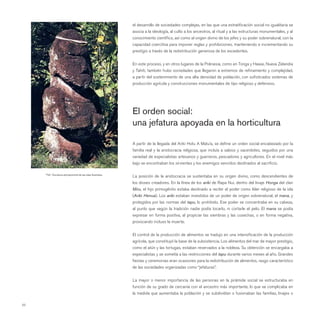 el desarrollo de sociedades complejas, en las que una estratiﬁcación social no igualitaria se
                                                              asocia a la ideología, al culto a los ancestros, al ritual y a las estructuras monumentales, y al
                                                              conocimiento cientíﬁco, así como al origen divino de los jefes y su poder sobrenatural, con la
                                                              capacidad coercitiva para imponer reglas y prohibiciones, manteniendo e incrementando su
                                                              prestigio a través de la redistribución generosa de los excedentes.


                                                              En este proceso, y en otros lugares de la Polinesia, como en Tonga y Hawai, Nueva Zelandia
                                                              y Tahiti, también hubo sociedades que llegaron a extremos de reﬁnamiento y complejidad,
                                                              a partir del sostenimiento de una alta densidad de población, con soﬁsticados sistemas de
                                                              producción agrícola y construcciones monumentales de tipo religioso y defensivo.




                                                              El orden social:
                                                              una jefatura apoyada en la horticultura

                                                              A partir de la llegada del Ariki Hotu A Matu’a, se deﬁne un orden social encabezado por la
                                                              familia real y la aristocracia religiosa, que incluía a sabios y sacerdotes, seguidos por una
                                                              variedad de especialistas artesanos y guerreros, pescadores y agricultores. En el nivel más
                                                              bajo se encontraban los sirvientes y los enemigos vencidos destinados al sacriﬁcio.

     “Tiki”. Escultura antropomorfa de las islas Australes.
                                                              La posición de la aristocracia se sustentaba en su origen divino, como descendientes de
                                                              los dioses creadores. En la línea de los ariki de Rapa Nui, dentro del linaje Honga del clan
                                                              Miru, el hijo primogénito estaba destinado a recibir el poder como líder religioso de la isla
                                                              (Ariki Henua). Los ariki estaban investidos de un poder de origen sobrenatural, el mana, y
                                                              protegidos por las normas del tapu, lo prohibido. Ese poder se concentraba en su cabeza,
                                                              al punto que según la tradición nadie podía tocarlo, ni cortarle el pelo. El mana se podía
                                                              expresar en forma positiva, al propiciar las siembras y las cosechas, o en forma negativa,
                                                              provocando incluso la muerte.


                                                              El control de la producción de alimentos se tradujo en una intensiﬁcación de la producción
                                                              agrícola, que constituyó la base de la subsistencia. Los alimentos del mar de mayor prestigio,
                                                              como el atún y las tortugas, estaban reservados a la nobleza. Su obtención se encargaba a
                                                              especialistas y se sometía a las restricciones del tapu durante varios meses al año. Grandes
                                                              ﬁestas y ceremonias eran ocasiones para la redistribución de alimentos, rasgo característico
                                                              de las sociedades organizadas como “jefaturas”.


                                                              La mayor o menor importancia de las personas en la pirámide social se estructuraba en
                                                              función de su grado de cercanía con el ancestro más importante, lo que se complicaba en
                                                              la medida que aumentaba la población y se subdividían o fusionaban las familias, linajes o

50
 