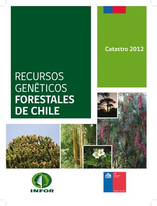 RECURSOS
GENÉTICOS
FORESTALES
DE CHILE
Catastro 2012
 