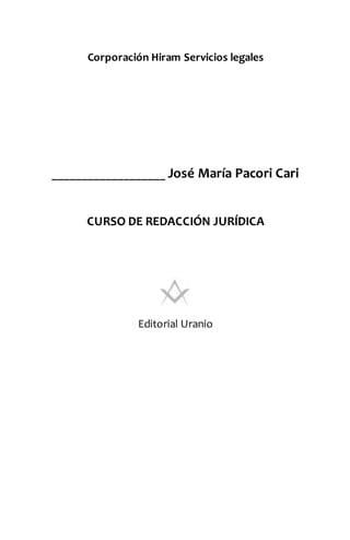 Corporación Hiram Servicios legales 
___________________ José María Pacori Cari 
CURSO DE REDACCIÓN JURÍDICA 
Editorial Uranio 
 