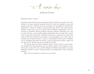 A vosa luz
Ledicia Costas

Queridas nenas e nenos:
Levamos moitos días de viaxe camiñando sobre o lombo do mundo. As nosas
barbas e os nosos camelos pisaron terras de todos os tamaños e cores ata
chegar onda vós. Traemos os sacos cargados con toneladas de bolboretas,
vagalumes e fogos de artificio, porque queremos pintar esta noite de luz.
Existen cousas que tan só os máis cativos podedes comprender. Vós co­
ñecedes os segredos mellor gardados durante milenios. Sabedes que a lúa
é a boca do ceo, e que cando mingua pendurada alá, no máis alto, é para
vestir o universo de sorrisos. Sabedes tamén que os motores dos coches fan
tanto ruído para espantar as xoaniñas e non esmagalas coas rodas; que as
estrelas son as luces da noite e visten a escuridade de festa; que os tellados
son os tobogáns das gotas de chuvia, e que os contos que mamá e papá vos
len antes de ir durmir son reais no País dos Soños.
No mundo que nos rodea, queridos nenos e nenas, nada é o que parece.
As miradas dos máis pequenos son as únicas capaces de traspasar a apa­
rencia das cousas. Por iso, os Reis Magos de Oriente desexamos que non
deixedes xamais de soñar. Porque grazas á vosa felicidade a terra continúa
xirando.
Que todos os fogares se enchan coa vosa luz!

23

 