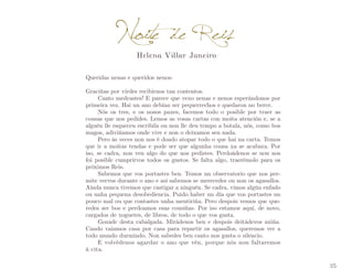 Noite de Reis
Helena Villar Janeiro

Queridas nenas e queridos nenos:
Graciñas por virdes recibirnos tan contentos.
Canto medrastes! E parece que vexo nenas e nenos esperándonos por
primeira vez. Hai un ano debían ser pequerrechos e quedaron no berce.
Nós os tres, e os nosos paxes, facemos todo o posible por traer as
cousas que nos pedides. Lemos as vosas cartas con moita atención e, se a
alguén lle esqueceu escribila ou non lle deu tempo a botala, nós, como bos
magos, adiviñamos onde vive e non o deixamos sen nada.
Pero ás veces non nos é doado atopar todo o que hai na carta. Temos
que ir a moitas tendas e pode ser que algunha cousa xa se acabara. Por
iso, se cadra, non ven algo do que nos pedistes. Perdoádenos se non nos
foi posible cumprirvos todos os gustos. Se falta algo, traerémolo para os
próximos Reis.
Sabemos que vos portastes ben. Temos un observatorio que nos per­
mite vervos durante o ano e así sabemos se merecedes ou non os agasallos.
Aínda nunca tivemos que castigar a ninguén. Se cadra, vimos algún enfado
ou unha pequena desobediencia. Puido haber un día que vos portastes un
pouco mal ou que contastes unha mentiriña. Pero despois vemos que que­
redes ser bos e perdoamos esas cousiñas. Por iso estamos aquí, de novo,
cargados de xoguetes, de libros, de todo o que vos gusta.
Gozade desta cabalgada. Mirádenos ben e despois deitádevos axiña.
Cando vaiamos casa por casa para repartir os agasallos, queremos ver a
todo mundo durmindo. Non sabedes ben canto nos gusta o silencio.
E volvédenos agardar o ano que vén, porque nós non faltaremos
á cita.
25

 