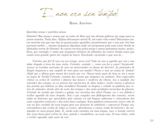 E non era sen tempo!
Rosa Aneiros

Queridas nenas e queridos nenos:
Sabedes? Hai nenas e nenos que na noite de Reis non nos deixan galletas nin auga para os
nosos camelos. Nada diso. Algúns déixannos cartas! Si, así como volo conto! Déixannos car­
tas secretas nas que nos dan as grazas polos agasallos, prométennos que o ano que vén han
portarse mellor…, mesmo atopamos algunhas onde nos preguntan pola nosa viaxe dende as
afastadas terras do Oriente! As cartas escritas polas nenas e nenos gústannos moito, moito.
Esta, por exemplo, é unha que atopamos debaixo da alfombra do cuarto dunha nena que
cando sexa grande quere ser capitá de barco. Escoitade, escoitade o que nos di…
Viñestes por fin! E non era sen tempo, meus reis! Todo un ano a agardar por vós e non
daba chegado a hora da vosa visita. Contade, contade…, como vos foi a viaxe? Sorprendéronvos as temidas marusías de area ao atravesardes as dunas do deserto? As pirámides de
Exipto tinguiron a súa cúspide de ouro para vos saudar? Furou o mar as costas de Arabia?
Abofé que a última gran marea deu moito que ver. Nunca tanto pano de lona se viu a sucar
as augas de Tarifa! Contade, contade das cousas que atopastes na andaina. Non esquezades
relatar os xeitos de vestiren e falaren dos homes e mulleres da ribeira, nin a saudade dos
nómades das estepas, ou os mareos dos mariñeiros de altas ondas e moito menos a afouteza
das piratas que habitan as illas invisibles! Desatade as linguas e ceibade as palabras que veñen de xalundes, dende alén da noite dos tempos e dos máis arredados recunchos do planeta.
Contade do mundo que traedes a galope nas meniñas dos ollos! Porque ese é sen dúbida o
mellor agasallo da vosa chegada. Non o que cargades nas faldriqueiras dos camelos, senón
todas as historias que aprendedes polo camiño en mil linguas saborosas e coñecedoras dos
máis exquisitos misterios e das máis doces cantigas. Esas palabras estranxeiras veñen cabo de
nós na doce melodía da nosa lingua para nos iluminar de sabedoría e esperanza! Porque vós,
entendedores das verbas de todas as xentes, ofrecédesnos o rumor xordo da historia e da cartografía no noso propio falar. E, cando nolo contades na nosa lingua, nace o mundo enteiro
das vosas bocas para entrar de cheo, grande e marabilloso, na nosa casa. O voso relato, velaí
o mellor agasallo cada noite de reis.

53

 