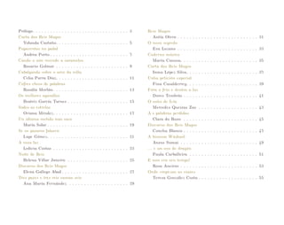 Prólogo. . . . . . . . . . . . . . . . . . . . . . . . . . . . . . . . .  	3
Carta dos Reis Magos
Yolanda Castaño. . . . . . . . . . . . . . . . . . . . . . . . .  	5
Papaventos no padal
Andrea Porto. . . . . . . . . . . . . . . . . . . . . . . . . . .  	7
Cando o aire recende a caramelos
Rosario Golmar. . . . . . . . . . . . . . . . . . . . . . . . .  	9
Cabalgando sobre o arco da vella
Celia Parra Díaz. . . . . . . . . . . . . . . . . . . . . . . . .  	11
Cofres cheos de palabras
Rosalía Morlán. . . . . . . . . . . . . . . . . . . . . . . . . .  	13
Os mellores agasallos
Beatriz García Turnes. . . . . . . . . . . . . . . . . . . . .  	15
Sodes as estrelas
Oriana Méndez. . . . . . . . . . . . . . . . . . . . . . . . . .  	17
Un idioma metido nun saco
María Solar. . . . . . . . . . . . . . . . . . . . . . . . . . . .  	19
Se os paxaros falasen
Lupe Gómez. . . . . . . . . . . . . . . . . . . . . . . . . . . .  	21
A vosa luz
Ledicia Costas . . . . . . . . . . . . . . . . . . . . . . . . . .  	23
Noite de Reis
Helena Villar Janeiro . . . . . . . . . . . . . . . . . . . . .  	25
Discurso dos Reis Magos
Elena Gallego Abad. . . . . . . . . . . . . . . . . . . . . . .  	27
Tres paxes e tres reis suman seis
Ana María Fernández . . . . . . . . . . . . . . . . . . . .  	29

Reis Magos
Antía Otero. . . . . . . . . . . . . . . . . . . . . . . . . . .  	31
O noso segredo
Eva Lozano . . . . . . . . . . . . . . . . . . . . . . . . . . .  	33
Caderno máxico
María Canosa. . . . . . . . . . . . . . . . . . . . . . . . . .  	35
Carta dos Reis Magos
Inma López Silva. . . . . . . . . . . . . . . . . . . . . . . .  	37
Unha petición especial
Fina Casalderrey. . . . . . . . . . . . . . . . . . . . . . . .  	39
Fóra o frío e dentro a luz
Dores Tembrás. . . . . . . . . . . . . . . . . . . . . . . . .  	41
O soño de Icía
Mercedes Queixas Zas . . . . . . . . . . . . . . . . . . . .  	43
A s palabras perdidas
Clara do Roxo . . . . . . . . . . . . . . . . . . . . . . . . .  	45
Discurso dos Reis Magos
Concha Blanco. . . . . . . . . . . . . . . . . . . . . . . . .  	47
A bisavoa Wáskuol
Anxos Sumai . . . . . . . . . . . . . . . . . . . . . . . . . .  	49
... e un ovo de dragón
Paula Carballeira . . . . . . . . . . . . . . . . . . . . . . .  	51
E non era sen tempo!
Rosa Aneiros. . . . . . . . . . . . . . . . . . . . . . . . . .  	53
Onde empezan as viaxes
Teresa González Costa. . . . . . . . . . . . . . . . . . . .  	55

 