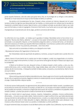 23
jamás aquella hierbecita, sólo ella sabía qué gusto tenía. Ella, en el privilegio de su refugio a cielo abierto,
oficiando un ritual nocturno en el que se hermanaban el Delta y la valentía.
De pronto se le humedecieron los ojos. Empezó a llorar; primero en silencio, después con el suave
sonido al sorber las lágrimas que descendían por las mejillas, y a continuación con sollozos que le sacudían la
respiración y también todo el cuerpo. Bajó el rostro, y con la cabeza inclinada, ya vencida en todo su ser, notó
que se le formaba un nudo en la garganta. Entonces sí lloró fuerte, muy fuerte, pero no se oyó ningún gemido.
Impregnada por el penetrante olor de las algas, perdió la conciencia del tiempo.
* * * * *
Su enfermera era muy amable, se notaba que le gustaba el trabajo. Recordaba como la hizo entrar en su
despacho-“Buenos días María, adelante.”- y al poco la hizo soplar lentamente por un tubo blanco de cartón
conectado a una pequeña máquina. Le hizo bastantes preguntas sobre su manera de fumar, y le llamaba la
atención la dulzura y el interés que aquella enfermera le dedicaba. Fue entonces cuando se dio cuenta de que
había empezado a fumar muy jovencita, demasiado… ¡Con trece años!
Oyó como ella le comentaba al médico, en el despacho de al lado:
- Monóxido de Carbono 36, Fagerström 9, Richmon 10.
No interpretaba nada de aquel baile de palabras y números, aunque le quedó claro cuando ella se lo
explicó:
- María, tienes el humo dentro de tu cuerpo que te roba el oxígeno, y estás muy enganchada a la nicotina.
Pero una cosa juega inmensamente a tu favor y es que tienes tantas ganas de dejar el tabaco que seguro que
lo conseguirás.
A María se le abrieron los ojos, después la boca, la cabeza empezó a darle vueltas, y veía una, dos,
cuatro enfermeras, ocho. La bata estaba arriba, luego estaba abajo, veía saltar el fonendo de la oreja a la
cabeza, de allí a la otra oreja… El despacho también le daba vueltas, y la puerta, y las estanterías. Oyó la misma
voz que le decía:
- Aquí te podemos ayudar.
Ahora sintió que esa vez la habían entendido de veras. Aquel juego con el humo cuando estaba dejando
de ser niña, en apariencia inocente, llegada la madurez le estaba tejiendo una voz resquebrajada. Quería parar
el juego. Estaba decidida a dejarse ayudar.
* * * * *
El caluroso verano había pasado, las aglomeraciones del pueblecito pescador habían cesado, y quedaban para
el recuerdo las noches de canciones en la playa y al lado del río. Los ensayos reiniciaban acabada la vendimia
de los pueblos de montaña, y entonces la alegría del reencuentro de músicos y cantadores era palpable; había
saludos ruidosos y charlas que ponían a todos al corriente de las novedades.
Había una mezcla total en aquel grupo: jóvenes, mayores, trabajadores, jubilados, músicos profesionales,
aficionados…; lo bueno es que todos cabían. Hasta encontró su lugar la señora Cinta, que había abandonado
el grupo de domino del pueblo por ciertas desavenencias, y viuda y a su edad siempre explicaba con energía
que aquel grupo de canto le había devuelto la alegría; elaboraba unas pastas dulces para obsequiar a los
músicos y ellos entonces hacían sonar sus acordes y le dedicaban su chotis preferido.
En aquel momento hubo una sorpresa: la voz de María volvía a ser audible. Eso sí, diferente, muy herrumbrosa,
 