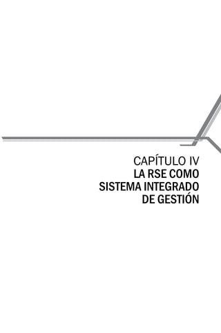 CAPÍTULO IV
LA RSE COMO
SISTEMA INTEGRADO
DE GESTIÓN
 