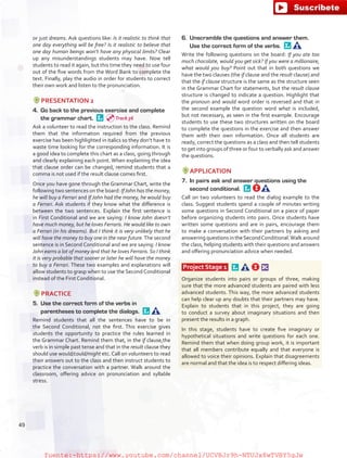 or just dreams. Ask questions like: Is it realistic to think that
one day everything will be free? Is it realistic to believe that
one day human beings won’t have any physical limits? Clear
up any misunderstandings students may have. Now tell
students to read it again, but this time they need to use four
out of the five words from the Word Bank to complete the
text. Finally, play the audio in order for students to correct
their own work and listen to the pronunciation.
PRESENTATION 2
4.	 Go back to the previous exercise and complete
the grammar chart. 
Ask a volunteer to read the instruction to the class. Remind
them that the information required from the previous
exercise has been highlighted in italics so they don’t have to
waste time looking for the corresponding information. It is
a good idea to complete this chart as a class, going through
and clearly explaining each point. When explaining the idea
that clause order can be changed, remind students that a
comma is not used if the result clause comes first.
Once you have gone through the Grammar Chart, write the
following two sentences on the board: IfJohn has the money,
he will buy a Ferrari and If John had the money, he would buy
a Ferrari. Ask students if they know what the difference is
between the two sentences. Explain the first sentence is
in First Conditional and we are saying: I know John doesn’t
have much money, but he loves Ferraris. He would like to own
a Ferrari (in his dreams). But I think it is very unlikely that he
will have the money to buy one in the near future.The second
sentence is in Second Conditional and we are saying: I know
John earns a lot of money and that he loves Ferraris. So I think
it is very probable that sooner or later he will have the money
to buy a Ferrari. These two examples and explanations will
allow students to grasp when to use the Second Conditional
instead of the First Conditional.
PRACTICE
5.	 Use the correct form of the verbs in
parentheses to complete the dialogs. 
Remind students that all the sentences have to be in
the Second Conditional, not the first. This exercise gives
students the opportunity to practice the rules learned in
the Grammar Chart. Remind them that, in the if clause,the
verb is in simple past tense and that in the result clause they
should use would/could/might etc. Call on volunteers to read
their answers out to the class and then instruct students to
practice the conversation with a partner. Walk around the
classroom, offering advice on pronunciation and syllable
stress.
6.	 Unscramble the questions and answer them.
Use the correct form of the verbs. 
Write the following questions on the board: If you ate too
much chocolate, would you get sick? If you were a millionaire,
what would you buy? Point out that in both questions we
have the two clauses (the if clause and the result clause) and
that the if clause structure is the same as the structure seen
in the Grammar Chart for statements, but the result clause
structure is changed to indicate a question. Highlight that
the pronoun and would word order is reversed and that in
the second example the question word what is included,
but not necessary, as seen in the first example. Encourage
students to use these two structures written on the board
to complete the questions in the exercise and then answer
them with their own information. Once all students are
ready, correct the questions as a class and then tell students
to get into groups of three or four to verbally ask and answer
the questions.
APPLICATION
7.	 In pairs ask and answer questions using the
second conditional. 
Call on two volunteers to read the dialog example to the
class. Suggest students spend a couple of minutes writing
some questions in Second Conditional on a piece of paper
before organizing students into pairs. Once students have
written some questions and are in pairs, encourage them
to make a conversation with their partners by asking and
answering questions in theSecondConditional.Walk around
the class, helping students with their questions and answers
and offering pronunciation advice when needed.
Project Stage 1  
Organize students into pairs or groups of three, making
sure that the more advanced students are paired with less
advanced students. This way, the more advanced students
can help clear up any doubts that their partners may have.
Explain to students that in this project, they are going
to conduct a survey about imaginary situations and then
present the results in a graph.
In this stage, students have to create five imaginary or
hypothetical situations and write questions for each one.
Remind them that when doing group work, it is important
that all members contribute equally and that everyone is
allowed to voice their opinions. Explain that disagreements
are normal and that the idea is to respect differing ideas.
Track 36
49
fuente:-https://www.youtube.com/channel/UCVBJr9h-NTUJx8wTVBY5gJwfuente:-https://www.youtube.com/channel/UCVBJr9h-NTUJx8wTVBY5gJw
 