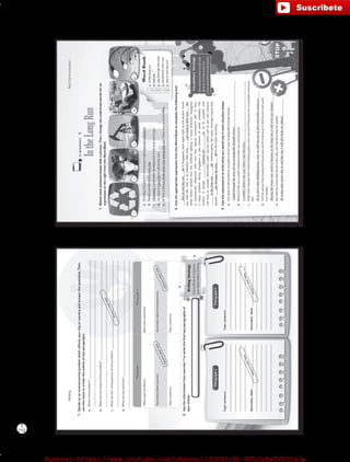 212
T
Paragraph1Paragraph2
Maintopic(problem):Maintopic(solution):
Secondaryideas(causes):Secondaryideas(consequences):
Topicsentence:Topicsentence:
Writing
1.Decideonanenvironmentalproblemwhichaffectsyourcityorcountryandanswerthequestions.Then,
usethisissuetocreatetheoutlineoftwoparagraphs.
a.Whatistheproblem?________________________________________________________________________________
_____________________________________________________________________________________________
b.Whatarethecausesofthisproblem?___________________________________________________________________
_____________________________________________________________________________________________
c.Whataretheconsequencesoftheproblem?____________________________________________________________
_____________________________________________________________________________________________
d.Whatarethesolutions?______________________________________________________________________________
_____________________________________________________________________________________________
2.Usetheinformationfromexercise1towritethefirsttwoparagraphsof
yourarticle.
Paragraph1
Topicsentence:_______________________________
____________________________________________
_____________________________________________
_____________________________________________
_____________________________________________
Secondaryideas:_____________________________
____________________________________________
_____________________________________________
_____________________________________________
_____________________________________________
Paragraph2
Topicsentence:_______________________________
____________________________________________
_____________________________________________
_____________________________________________
_____________________________________________
Secondaryideas:_____________________________
____________________________________________
_____________________________________________
_____________________________________________
_____________________________________________
(Title)
WritingStrategy
Useoutlinestoorganiza
yourideasbeforewriting.
30
Answersmayvary.
Answersmayvary.
Answersmayvary.
Answersmayvary.
Answersmayvary.
VP6_WB_UNIT_3.indd303/31/1610:11AM
Lesson4
IntheLongRun
1.Matcheachsentencebelowwithapicture.Then,changetheunderlinedwordsforan
expressionontherightfromtheWordBank.
a.Oneday,theplanet’soilreservesmightbecomeexhausted.
b.Peopleuseelectricityeveryday.
c.Ultimately,sustainabledevelopmentistheonlywaytogo!
d.Youhavetopayalotforelectroniccars.
e.Atfirst,IdidnotthinkwhatIwasseeingwasreal.Therewassomuchsmog.
2.UsetheappropriateexpressionfromtheWordBanktocompletethefollowingtext.
_______________________(a)inSingapore,neonlightslightuptheskyline.Some
saythattheviewissobeautifulthatthey___________________________(b),
whileothersremarkhowthisartificiallightingisvisualpollution.Singapore
isimpressivelyurbanizedwithveryfewnaturalecosystemsleft.Infact,
amajorproblemfacingSingaporeistheamountofwateravailable.The
countryisquickly_____________________________(c)ofitssuppliesand
willhavetoconsideralternativewatersourceswhichwillbetheonlysolution
__________________________(d).Unfortunately,thewatershortagemeansthat
people___________________________(e)forthisbasicnecessity.
3.Usetheexpressionstowritewhatyouwouldsayineachsituationbelow.
a.Youwanttotellsomeoneyoupaidalotforyourecologicallyfriendlyhouse.
_________________________________________________________________________________
b.Mentionthatyoucouldn’tbelieveitwhenyousawtheprice.
_________________________________________________________________________________
c.Statethatifpeopledon’tstartthinkinggreen,soonwewon’thaveanynon-renewableresources
left.
__________________________________________________________________________
d.Tellthepersonthatbuyingthehousewasworthitbecauseinthefutureitwillwork
outcheaper.
_______________________________________________________________________
e.Saythatbyusingsolarpowereveryday,youwillalsohelpourplanet.
_____________________________________________________________________
RealCommunication
VocabularyStrategy
Usesynonymouswordsand
phrasestohelpworkout
howandwhentouseidioms.
WordBank
1.inthelongrun
2.runout
3.paythroughthenose
4.notbelieveone’seye
5.dayinanddayout
a
a
Ipaidthroughthenoseformyecologicallyfriendlyhouse.
runningout
31
Icouldn’tbelievemyeyeswhenIsawtheprice.
Ifwedon’tstartthinkinggreen,soonwewillrunoutofnon-renewableresources.
Buyingthehousewasworthitbecauseinthelongrunitwillworkoutcheaper.
Byusingsolarpowerdayinanddayout,Iwillalsohelpourplanet.
Dayinanddayout
can’tbelievetheireyes
inthelongrun
paythroughthenose
c
d
e
b
cedb
VP6_WB_UNIT_3.indd313/31/1610:11AM
fuente:-https://www.youtube.com/channel/UCVBJr9h-NTUJx8wTVBY5gJwfuente:-https://www.youtube.com/channel/UCVBJr9h-NTUJx8wTVBY5gJw
 