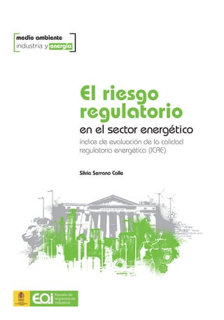 en el sector energético
El riesgo
regulatorio
índice de evaluación de la calidad
regulatoria energética (ICRE)
[ ]medio ambiente
industria y energía
Silvia Serrano Calle
 