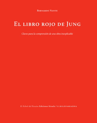 Bernardo Nante 
El libro rojo de Jung 
Claves para la comprensión de una obra inexplicable 
El Árbol del Paraíso Ediciones Siruela / elhiloĐariadna 
 