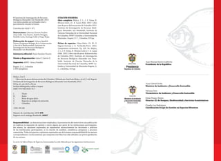 32
© Instituto de Investigación de Recursos
Biológicos Alexander von Humboldt. 2012
Los textos pueden ser utilizados total o
parcialmente citando la fuente.
Contribución IAvH # 471
Ilustraciones: Liberum Donum Studios
Juan Calle. Luis Suárez, Andrés Penagos,
Rodolfo León, Santiago Calle y Diego Rojas.
Elaboración de mapas: Juliana Agudelo
Torres (Programa Biología de la Conservación
y Uso de la Biodiversidad, Instituto de
Investigación de Recursos Biológicos
Alexander von Humboldt).
Asistencia editorial: Paula Sánchez-Duarte
Diseño y diagramación: Luisa F. Cuervo G.
Impresión: ARFO - Arte y Fotolito
	
Bogotá, D. C., Colombia
1.000 ejemplares
CITACIÓN SUGERIDA
Obra completa: Mojica, J. I.; J. S. Usma; R.
Álvarez-León y C. A. Lasso (Eds). 2012. Libro
rojo de peces dulceacuícolas de Colombia 2012.
Instituto de Investigación de Recursos Bioló-
gicos Alexander von Humboldt, Instituto de
Ciencias Naturales de la Universidad Nacional
de Colombia, WWF Colombia y Universidad de
Manizales. Bogotá, D. C., Colombia, 319 pp.
Fichas de especies: Olaya-Nieto, Ch. W., F.
Segura-Guevara y G. Tordecilla-Petro. 2012.
Cynopotamus atratoensis. Pp. 109. En: Mojica,
J. I.; J. S. Usma; R. Álvarez-León y C. A. Lasso
(Eds). 2012. Libro rojo de peces dulceacuícolas
de Colombia 2012. Instituto de Investigación
de Recursos Biológicos Alexander von Hum-
boldt, Instituto de Ciencias Naturales de la
Universidad Nacional de Colombia, WWF Co-
lombia y Universidad de Manizales Bogotá, D.
C., Colombia, 319 pp.
Mójica, José I.
Libro rojo de peces dulceacuícolas de Colombia / Editado por José Iván Mojica [et al.]. 1 ed. Bogotá:
Instituto de Investigación de Recursos Biológicos Alexander von Humboldt, 2012
319 p., il., col.,16.5 x 24 cm
Incluye bibliografía, tablas y mapas
ISBN: 978-958-8343-74-7
I.	Título
II.	Autor
1. 	 Peces de agua dulce
2.	 Especies en peligro de extinción
3. 	 Colombia
CDD: 591.68
	
Número de contribución: IAVH 478
Registro en el catálogo Humboldt: 14917
Responsabilidad. Las denominaciones empleadas y la presentación del material en esta publicación
no implican la expresión de opinión o juicio alguno por parte de las instituciones participantes.
Así mismo, las opiniones expresadas no representan necesariamente las decisiones o políticas
de las instituciones participantes, ni la citación de nombres, estadísticas pesqueras o procesos
comerciales. Todos los aportes y opiniones expresadas son de la entera responsabilidad de los autores
correspondientes. Los documentos que componen este libro han sido editados con previa aprobación
de sus autores.
La serie de Libros Rojos de Especies Amenazadas ha sido liderada por las siguientes instituciones:
Juan Manuel Santos Calderón
Presidente de la República
Juan Gabriel Uribe
Ministro de Ambiente y Desarrollo Sostenible
Adriana Soto
Viceministra de Ambiente y Desarrollo Sostenible
Omar Franco Torres
Director (E) de Bosques, Biodiversidad y Servicios Ecosistémicos
Claudia Luz Rodríguez
Coordinación Grupo de Gestión en Especies Silvestres
 