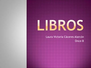 Laura Victoria Cáceres Alarcón
Once-B
 