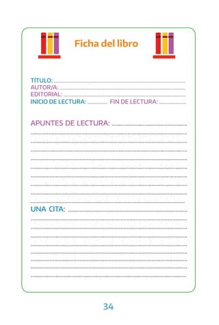 34
Ficha del libro
TÍTULO: ................................................................................................................
AUTOR/A: ...........................................................................................................
EDITORIAL: ........................................................................................................
INICIO DE LECTURA: ................. FIN DE LECTURA: .......................
APUNTES DE LECTURA: ...................................................
.........................................................................................................
..........................................................................................................
.........................................................................................................
..........................................................................................................
..........................................................................................................
..........................................................................................................
..........................................................................................................
..........................................................................................................
.........................................................................................................
UNA CITA: .................................................................................
..........................................................................................................
..........................................................................................................
..........................................................................................................
..........................................................................................................
..........................................................................................................
..........................................................................................................
..........................................................................................................
..........................................................................................................
 