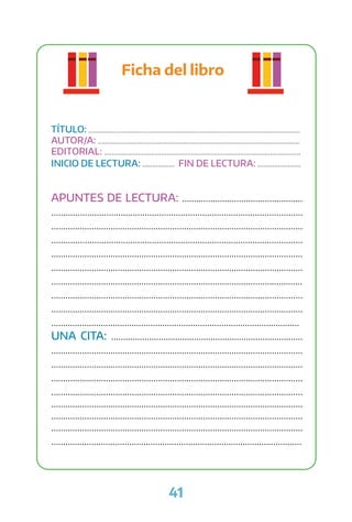 41
Ficha del libro
TÍTULO: ................................................................................................................
AUTOR/A: ...........................................................................................................
EDITORIAL: ........................................................................................................
INICIO DE LECTURA: ................. FIN DE LECTURA: .......................
APUNTES DE LECTURA: ...................................................
.........................................................................................................
..........................................................................................................
.........................................................................................................
..........................................................................................................
..........................................................................................................
..........................................................................................................
..........................................................................................................
..........................................................................................................
.........................................................................................................
UNA CITA: .................................................................................
..........................................................................................................
..........................................................................................................
..........................................................................................................
..........................................................................................................
..........................................................................................................
..........................................................................................................
..........................................................................................................
..........................................................................................................
 