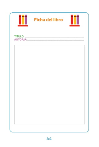 44
Ficha del libro
TÍTULO: ................................................................................................................
AUTOR/A: ...........................................................................................................
 