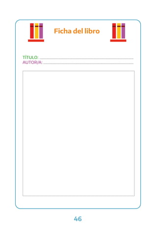 46
Ficha del libro
TÍTULO: ................................................................................................................
AUTOR/A: ...........................................................................................................
 