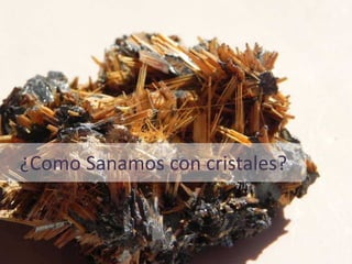 ¿Como Sanamos con cristales?
 