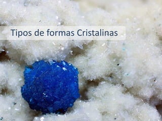 Tipos de formas Cristalinas
 